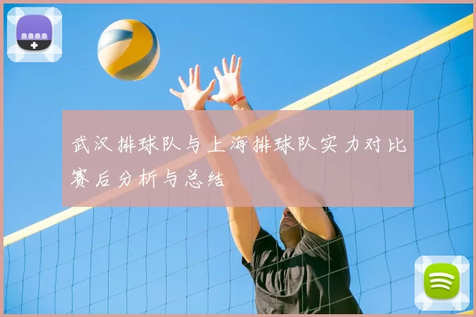 武汉排球队与上海排球队实力对比赛后分析与总结