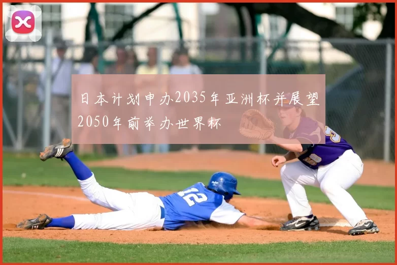 日本计划申办2035年亚洲杯并展望2050年前举办世界杯