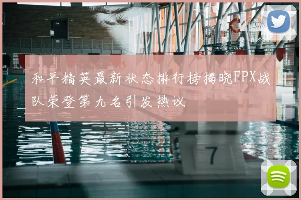 和平精英最新状态排行榜揭晓FPX战队荣登第九名引发热议