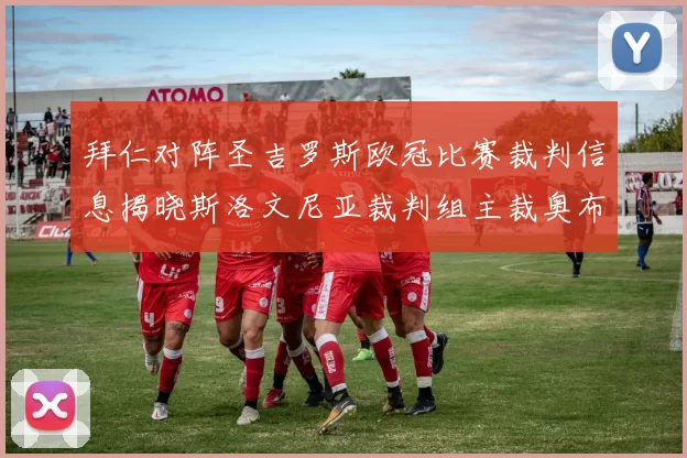 拜仁对阵圣吉罗斯欧冠比赛裁判信息揭晓斯洛文尼亚裁判组主裁奥布雷诺维奇执法