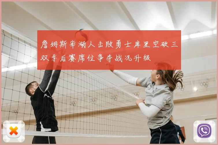詹姆斯率湖人击败勇士库里空砍三双季后赛席位争夺战况升级
