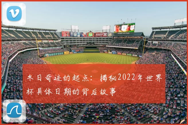 冬日奇迹的起点：揭秘2022年世界杯具体日期的背后故事