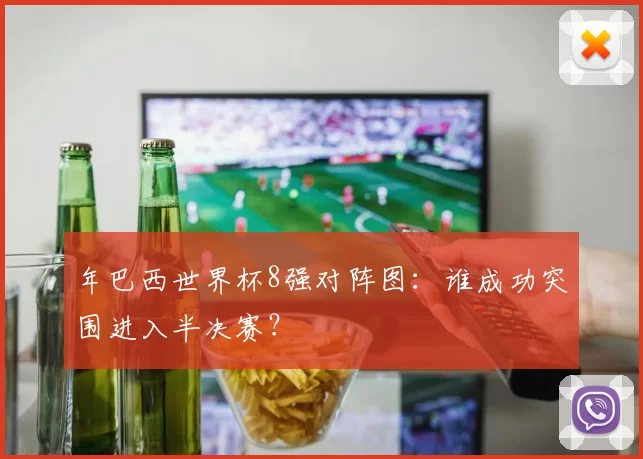 年巴西世界杯8强对阵图：谁成功突围进入半决赛？