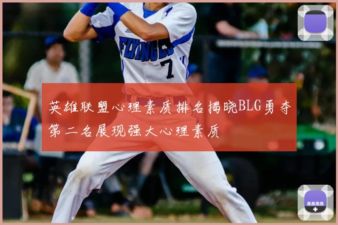 英雄联盟心理素质排名揭晓BLG勇夺第二名展现强大心理素质