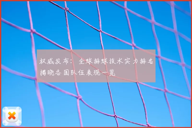 权威发布：全球排球技术实力排名揭晓各国队伍表现一览