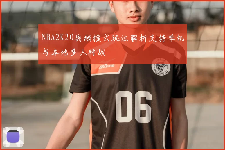 NBA2K20离线模式玩法解析支持单机与本地多人对战