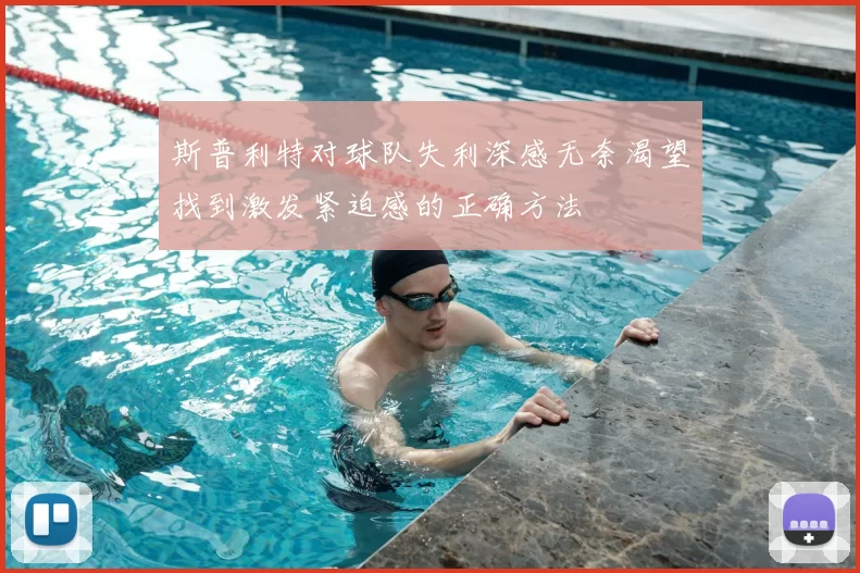 斯普利特对球队失利深感无奈渴望找到激发紧迫感的正确方法