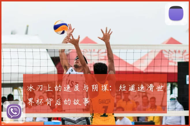 冰刀上的速度与阴谋:短道速滑世界杯背后的故事