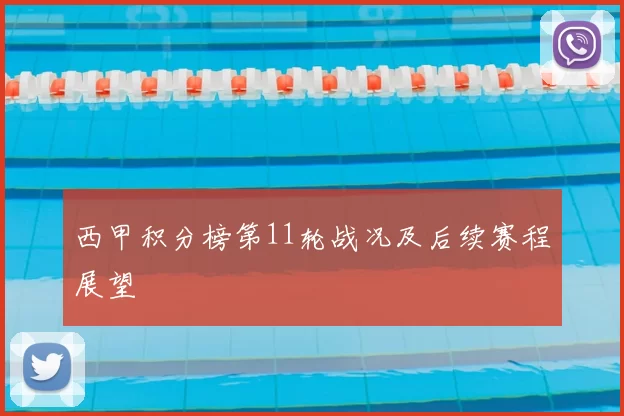 西甲积分榜第11轮战况及后续赛程展望