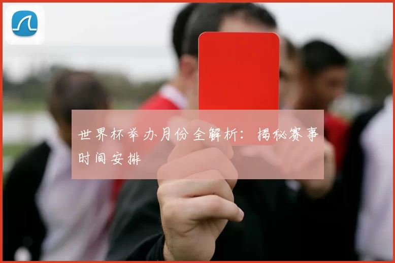 世界杯举办月份全解析:揭秘赛事时间安排