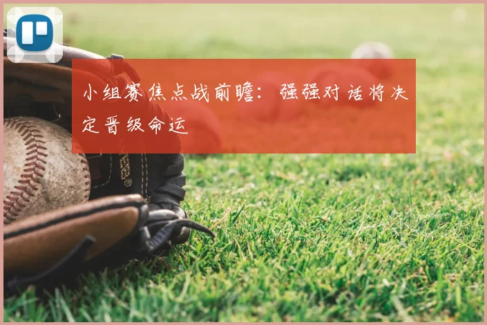 小组赛焦点战前瞻:强强对话将决定晋级命运