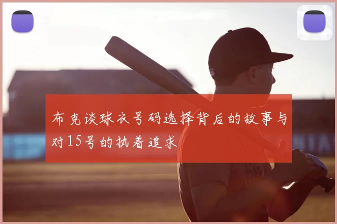 布克谈球衣号码选择背后的故事与对15号的执着追求