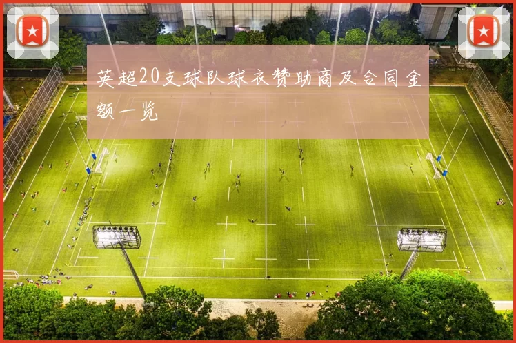 英超20支球队球衣赞助商及合同金额一览