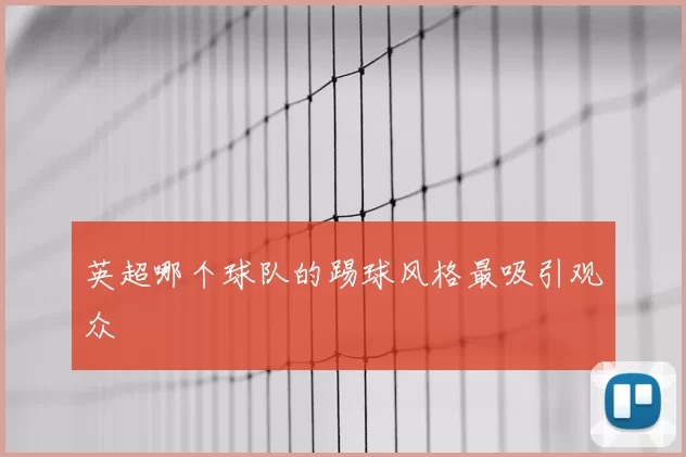 英超哪个球队的踢球风格最吸引观众