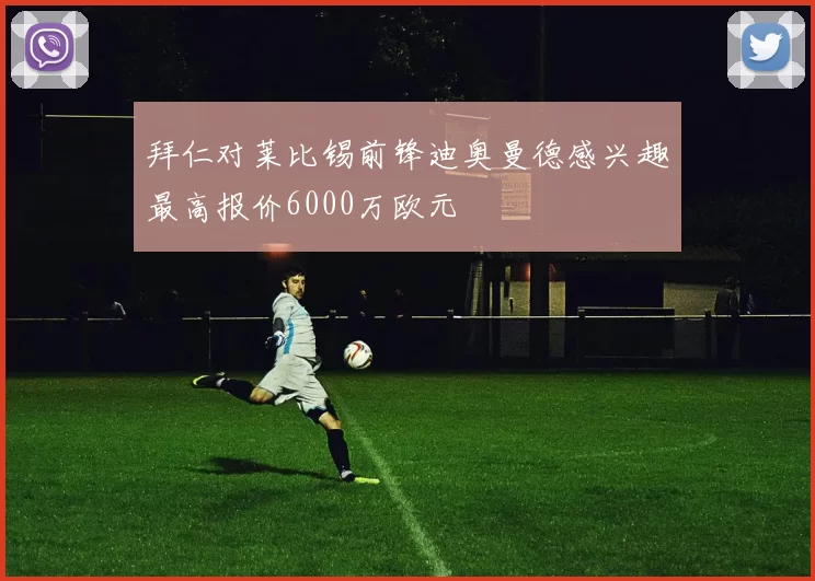 拜仁对莱比锡前锋迪奥曼德感兴趣最高报价6000万欧元