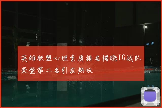 英雄联盟心理素质排名揭晓IG战队荣登第二名引发热议