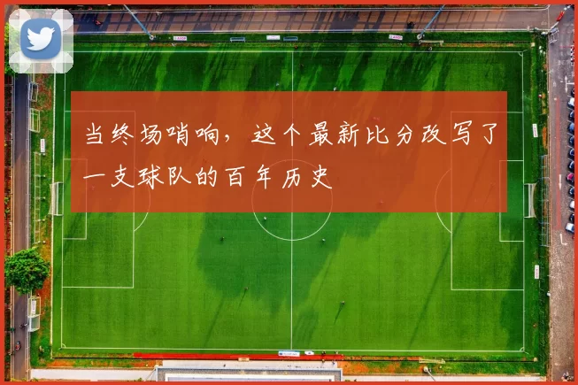 当终场哨响，这个最新比分改写了一支球队的百年历史
