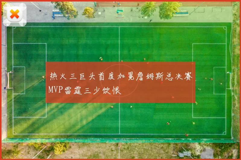 热火三巨头首度加冕詹姆斯总决赛MVP雷霆三少饮恨