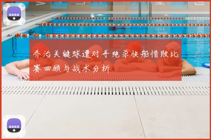 乔治关键球遭对手绝杀快船惜败比赛回顾与战术分析